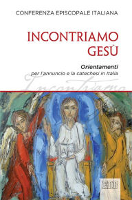 Title: Incontriamo Gesù: Orientamenti per l'annuncio e la catechesi in Italia, Author: CEI Conferenza Episcopale Italiana