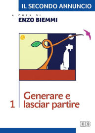 Title: Il secondo annuncio 1. Generare e lasciar partire, Author: Enzo Biemmi