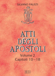 Title: Atti degli apostoli. Volume 2. Capitoli 10-18: Con la collaborazione di Guido Bertagna, Author: Silvano Fausti