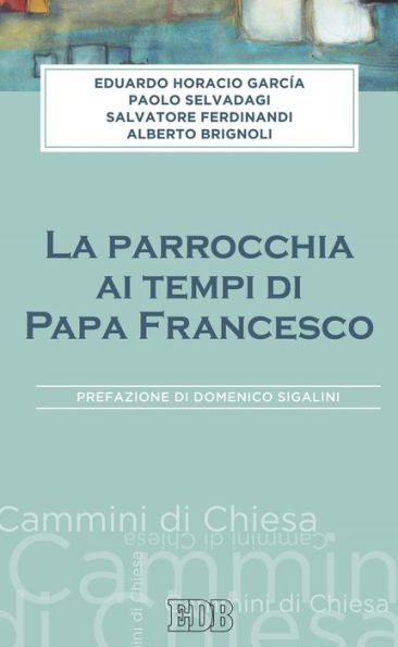 La Parrocchia ai tempi di Papa Francesco: Prefazione di Domenico Sigalini