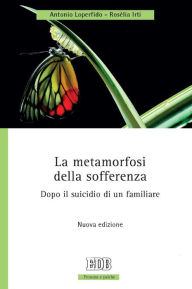 Title: La metamorfosi della sofferenza: Dopo il suicidio di un familiare. Nuova edizione, Author: Antonio Loperfido