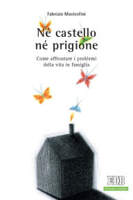 Title: Né castello né prigione: Come affrontare i problemi della vita in famiglia, Author: Fabrizio Mastrofini