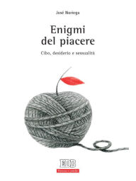Title: Enigmi del piacere: Cibo, desiderio e sessualità, Author: José Noriega