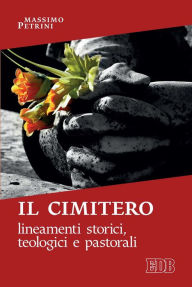 Title: Il cimitero: Lineamenti storici, teologici e pastorali, Author: Massimo Petrini
