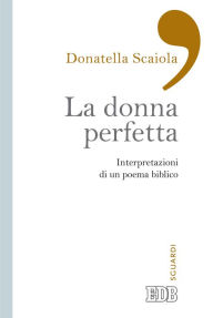 Title: La donna perfetta: Interpretazioni di un poema biblico, Author: Donatella Scaiola