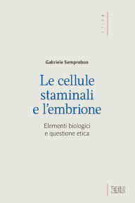 Title: Le cellule staminali e l'embrione: Elementi biologici e questione etica, Author: Gabriele Semprebon