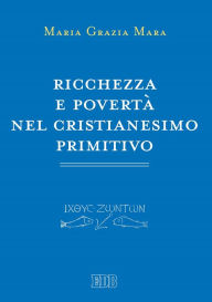 Title: Ricchezza e povertà nel cristianesimo primitivo, Author: Maria Grazia Mara