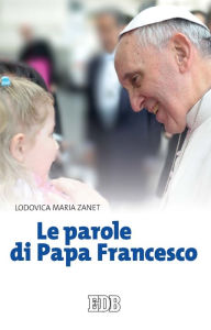 Title: Le parole di Papa Francesco, Author: Lodovica Maria Zanet