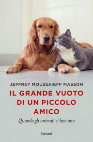 Title: Il grande vuoto di un piccolo amico: Quando gli animali ci lasciano, Author: Jeffrey Moussaieff Masson