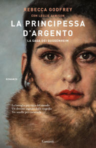 Title: La principessa d'argento: La saga dei Guggenheim, Author: Rebecca Godfrey