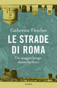 Title: Le strade di Roma, Author: Catherine Fletcher