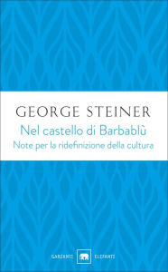 Title: Nel castello di Barbablù: Note per la ridefinizione della cultura (In Bluebeard's Castle: Some Notes Towards the Redefinition of Culture), Author: George Steiner