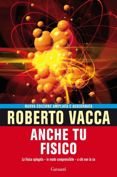 Anche tu fisico: La fisica spiegata - in modo comprensibile - a chi non la sa