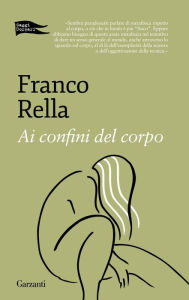 Title: Ai confini del corpo, Author: Franco Rella