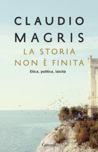 Title: La storia non è finita: Etica, politica, laicità, Author: Claudio Magris