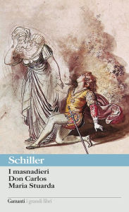 Title: I masnadieri - Don Carlos - Maria Stuarda, Author: Friedrich von Schiller