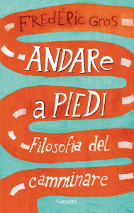 Title: Andare a piedi: Filosofia del camminare, Author: Frédéric Gros