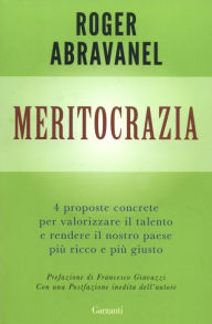 Title: Meritocrazia: Quattro proposte concrete per valorizzare il talento e rendere il nostro paese più ricco e più giusto, Author: Roger Abravanel