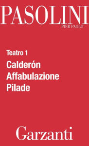 Title: Teatro 1 (Calderón - Affabulazione - Pilade), Author: Pier Paolo Pasolini