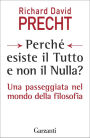 Perché esiste il Tutto e non il Nulla?: Una passeggiata nel mondo della filosofia
