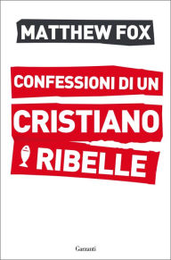 Title: Confessioni di un cristiano ribelle, Author: Matthew Fox