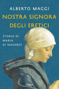Title: Nostra Signora degli eretici: storia di Maria di Nazaret, Author: Alberto Maggi