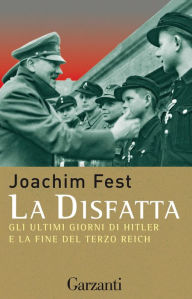 Title: La disfatta: Gli ultimi giorni di Hitler e la fine del Terzo Reich, Author: Joachim Fest