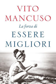 Title: La forza di essere migliori, Author: Vito Mancuso