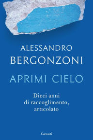 Title: Aprimi cielo: Dieci anni di raccoglimento, articolato, Author: Alessandro Bergonzoni