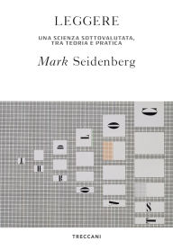 Title: Leggere: Una scienza sottovalutata, tra teoria e pratica, Author: Mark Seidenberg
