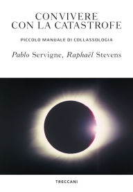 Title: Convivere con la catastrofe: Piccolo manuale di collassologia, Author: Pablo Servigne