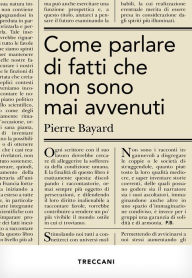 Title: Come parlare di fatti che non sono mai accaduti, Author: Pierre Bayard