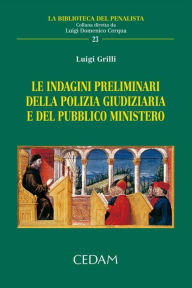 Title: Le indagini preliminari della polizia giudiziaria e del pubblico ministero, Author: Grilli Luigi