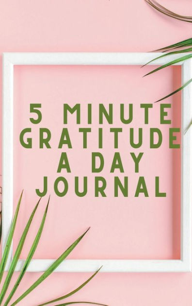 5 Minute Gratitude a Day Journal: 5 Minute Journals - Simple