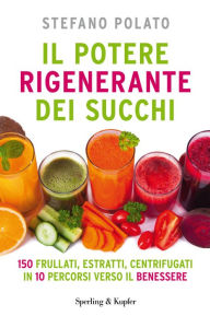 Title: Il potere rigenerante dei succhi, Author: Stefano Polato
