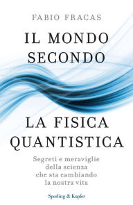 Title: Il mondo secondo la fisica quantistica, Author: Fabio Fracas