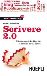 Title: Scrivere 2.0: Gli strumenti del Web 2.0 al servizio di chi scrive, Author: Luca Lorenzetti