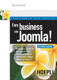 Title: Fare business con Joomla: Web marketing e tecniche SEO - Rendersi graditi ai motori - Utilizzare i Social Network - Generare traffico e guadagni - Estensioni per il business, Author: Roberto Chimenti