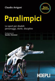 Title: Paralimpici: Lo sport per disabili: storie, discipline, personaggi, Author: Claudio Arrigoni