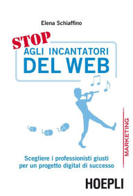 Title: Stop agli incantatori del web: Scegliere i professionisti giusti per un progetto digital di successo, Author: Elena Schiaffino