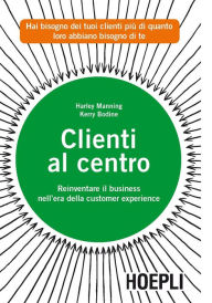 Title: Clienti al centro: Reinventare il business nell'era della customer experience, Author: Harley Manning
