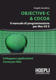 Title: Objective-C & Cocoa: Il manuale di programmazione per Max OS X, Author: Angelo Iacubino