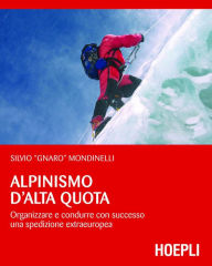 Title: Alpinismo d'alta quota: Organizzare e condurre con successo una spedizione extraeuropea., Author: Silvio Mondinelli