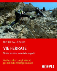 Title: Vie ferrate: Storia, tecnica, materiali e segreti, Author: Michele Dalla Palma