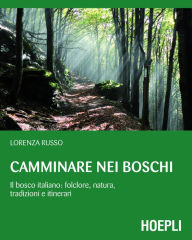 Title: Camminare nei boschi: Il bosco italiano: folclore, natura, tradizioni e itinerari, Author: Lorenza Russo