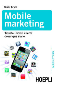 Title: Mobile marketing: Trovare i vostri clienti dovunque siano, Author: Cindy Krum