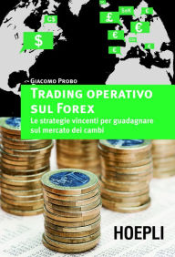 Title: Trading operativo sul Forex: Le strategie vincenti per guadagnare sul mercato dei cambi, Author: Giacomo Probo