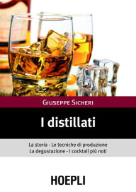 Title: I distillati: La storia le tecniche di produzione la degustazione i cocktail piu' noti, Author: Giuseppe Sicheri