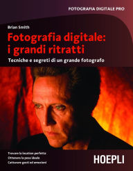 Title: Fotografia digitale: i grandi ritratti: Tecniche e segreti di un grande fotografo, Author: Brian Smith