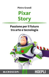 Title: Pixar Story: Passione per il futuro tra arte e tecnologia, Author: Pietro Grandi